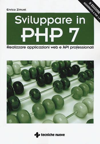 Sviluppare in PHP 7. Realizzare applicazioni Web e API professionali - Enrico Zimuel - Libro Tecniche Nuove 2019, Tecnologie | Libraccio.it