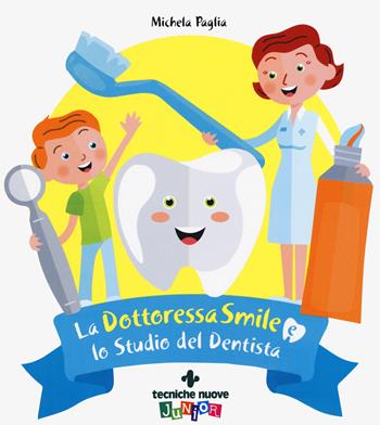 La dottoressa Smile e lo studio del dentista - Michela Paglia - Libro Tecniche Nuove 2019, Tecniche nuove junior | Libraccio.it