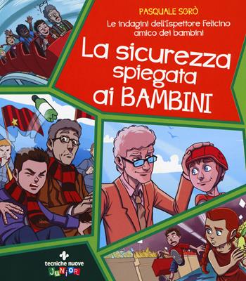 La sicurezza spiegata ai bambini. Le indagini dell'ispettore Felicino amico dei bambini - Pasquale Sgrò - Libro Tecniche Nuove 2019, Tecniche nuove junior | Libraccio.it