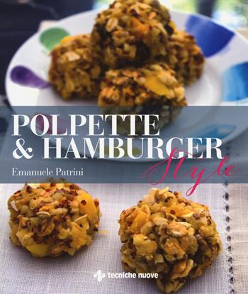 Polpette & hamburger style - Emanuele Patrini - Libro Tecniche Nuove 2019, Natura e salute | Libraccio.it