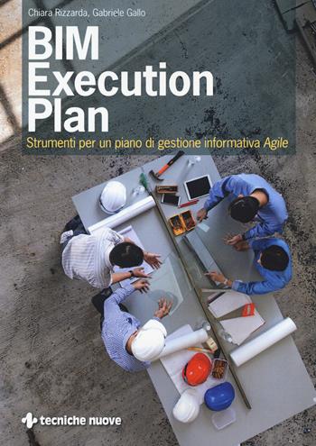 BIM execution plan. Strumenti per un piano di gestione informativa agile - Chiara Rizzarda, Gabriele Gallo - Libro Tecniche Nuove 2020, Costruzioni, architettura e design | Libraccio.it