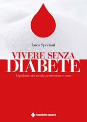 Vivere senza diabete. L'epidemia del secolo: prevenzione e cura