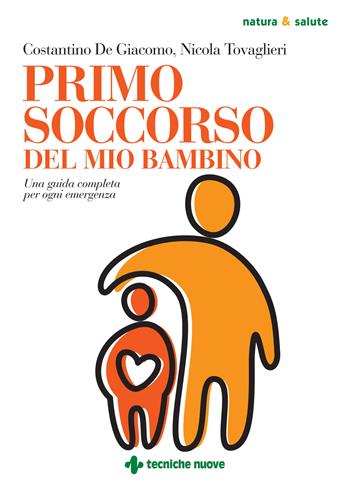 Primo soccorso del mio bambino. Una guida completa per ogni emergenza - Costantino De Giacomo, Nicola Tovaglieri - Libro Tecniche Nuove 2021, Natura e salute | Libraccio.it