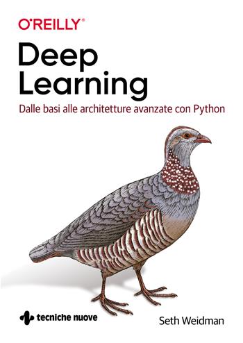 Deep learning. Dalle basi alle architetture avanzate con Python - Seth Weidman - Libro Tecniche Nuove 2020 | Libraccio.it