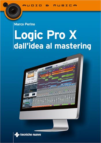 Logic Pro X dall'idea al mastering - Marco Perino - Libro Tecniche Nuove 2020, Audio e musica | Libraccio.it
