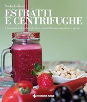 Estratti e centrifughe. Concentrati di salute da bere, arricchiti con superfood e spezie