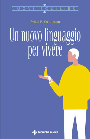 Un nuovo linguaggio per vivere - Avikal E. Costantino - Libro Tecniche Nuove 2020, Nuovi equilibri | Libraccio.it