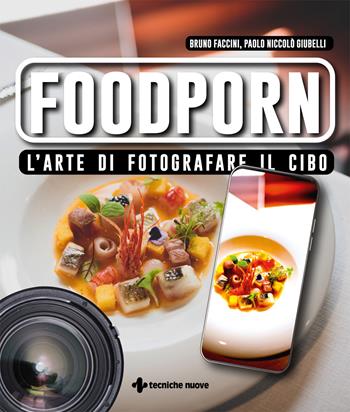Foodporn. L'arte di fotografare il cibo - Bruno Faccini, Paolo Niccolò Giubelli - Libro Tecniche Nuove 2020, Natura e salute | Libraccio.it