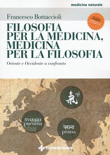 Filosofia per la medicina, medicina per la filosofia. Oriente e Occidente a confronto. Ediz. ampliata - Francesco Bottaccioli - Libro Tecniche Nuove 2020, Medicina naturale | Libraccio.it