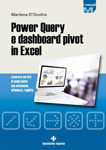 Power Query e dashboard pivot in Excel. Lavorare sui dati in modo nuovo con autonomia, efficienza, rapidità - Marilena D'Onofrio - Libro Tecniche Nuove 2020, I Manuali | Libraccio.it