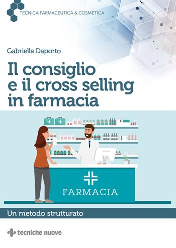 Il consiglio e il cross selling in farmacia. Un metodo strutturato - Gabriella Daporto - Libro Tecniche Nuove 2021, Tecnica farmaceutica e cosmetica | Libraccio.it
