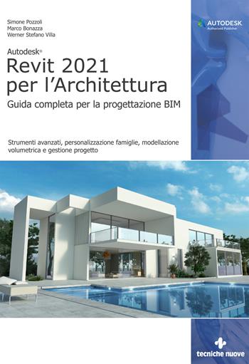 Autodesk® Revit 2021 per l'Architettura. Guida completa per la progettazione BIM. Strumenti avanzati, personalizzazione famiglie, modellazione volumetrica e gestione progetto - Simone Pozzoli, Marco Bonazza, Stefano Werner Villa - Libro Tecniche Nuove 2020, Informatica | Libraccio.it