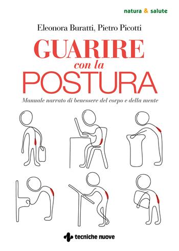 Guarire con la postura. Manuale narrato di benessere del corpo e della mente - Eleonora Buratti, Pietro Picotti - Libro Tecniche Nuove 2021, Natura e salute | Libraccio.it