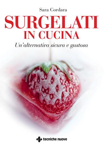 Surgelati in cucina. Un'alternativa sicura e gustosa - Sara Cordara - Libro Tecniche Nuove 2021, Natura e salute | Libraccio.it