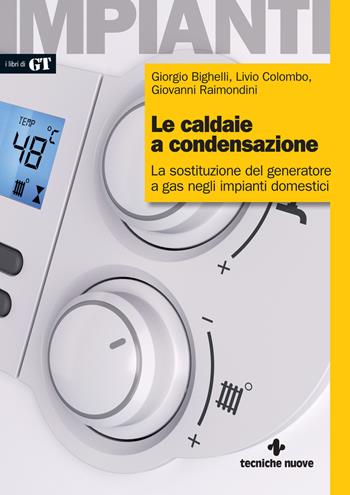 Le caldaie a condensazione. La sostituzione del generatore a gas negli impianti domestici - Giorgio Bighelli, Livio Colombo, Giovanni Raimondini - Libro Tecniche Nuove 2022, I libri di GT | Libraccio.it