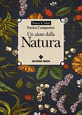 Un aiuto dalla natura - Enrica Campanini - Libro Tecniche Nuove 2021, Natura e salute | Libraccio.it