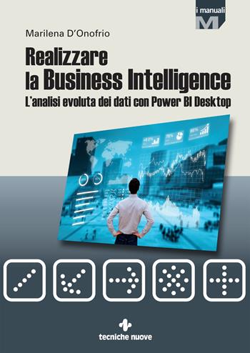 Realizzare la business intelligence. L'analisi evoluta dei dati con Power bi desktop - Marilena D'Onofrio - Libro Tecniche Nuove 2021, Informatica | Libraccio.it