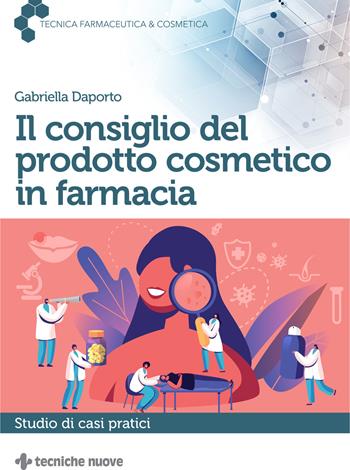 Il consiglio del prodotto cosmetico in farmacia - Gabriella Daporto - Libro Tecniche Nuove 2021, Tecnica farmaceutica e cosmetica | Libraccio.it