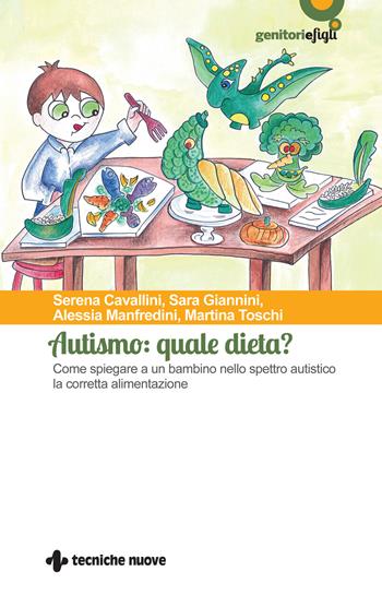 Autismo: quale dieta? Come spiegare a un bambino nello spettro autistico la corretta alimentazione - Serena Cavallini, Sara Giannini, Alessia Manfredini - Libro Tecniche Nuove 2021, Genitori e figli | Libraccio.it
