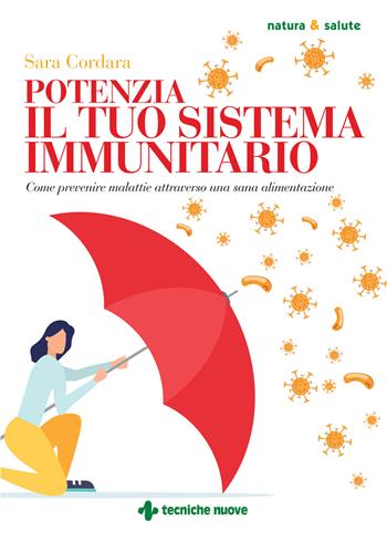 Potenzia il tuo sistema immunitario. Come prevenire malattie attraverso una sana alimentazione - Sara Cordara - Libro Tecniche Nuove 2021, Natura e salute | Libraccio.it