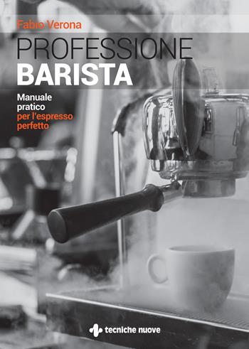 Professione barista. Manuale pratico per l'espresso perfetto - Fabio Verona - Libro Tecniche Nuove 2021 | Libraccio.it