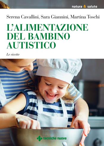 L'alimentazione del bambino autistico. Le ricette - Serena Cavallini, Martina Toschi, Sara Giannini - Libro Tecniche Nuove 2021, Natura e salute | Libraccio.it