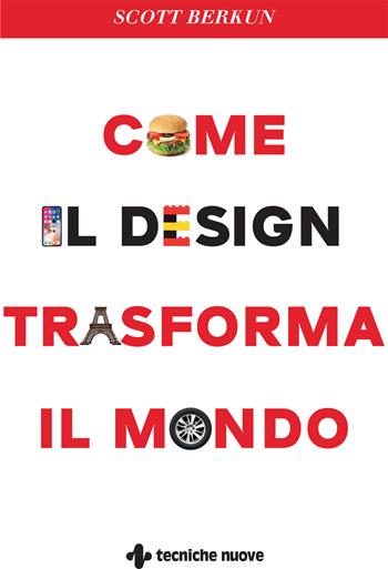 Come il design trasforma il mondo - Scott Berkun - Libro Tecniche Nuove 2022, Crescita personale | Libraccio.it