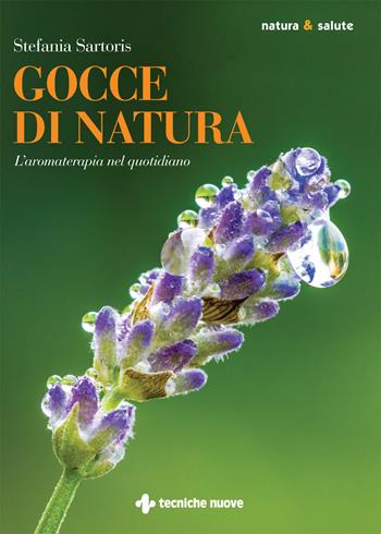 Gocce di natura. L'aromaterapia nel quotidiano - Stefania Sartoris - Libro Tecniche Nuove 2022, Natura e salute | Libraccio.it