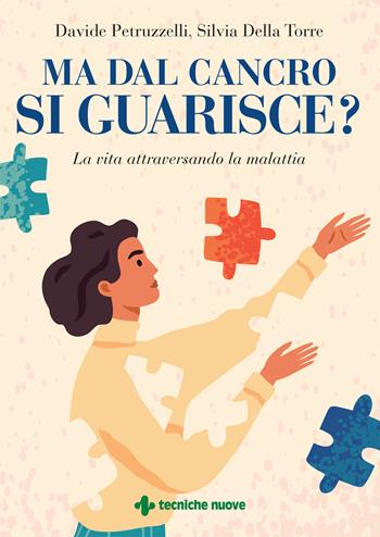 Ma dal cancro si guarisce? La vita attraversando la malattia - Davide Petruzzelli, Silvia Della Torre - Libro Tecniche Nuove 2022, Natura e salute | Libraccio.it