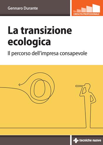 La transizione ecologica. Il percorso dell’impresa consapevole - Gennaro Durante - Libro Tecniche Nuove 2021, Crescita personale | Libraccio.it