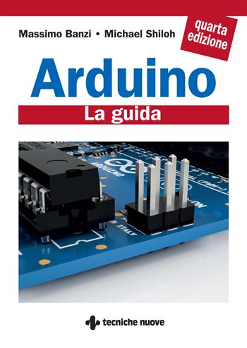 Arduino. La guida ufficiale - Massimo Banzi, Michael Shiloh - Libro Tecniche Nuove 2022, Tecnologie | Libraccio.it