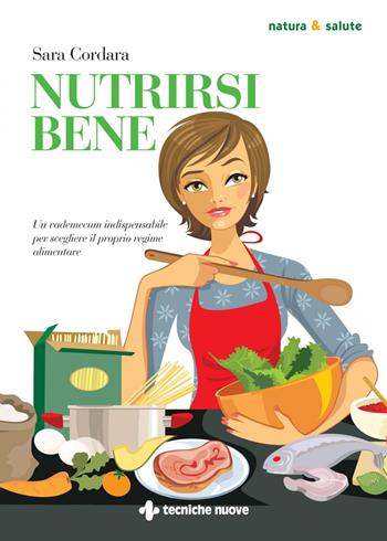 Nutrirsi bene. Un vademecum indispensabile per scegliere il proprio regime alimentare - Sara Cordara - Libro Tecniche Nuove 2024, Natura e salute | Libraccio.it