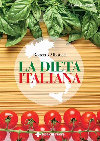 La dieta italiana - Roberto Albanesi - Libro Tecniche Nuove 2022, Natura e salute | Libraccio.it