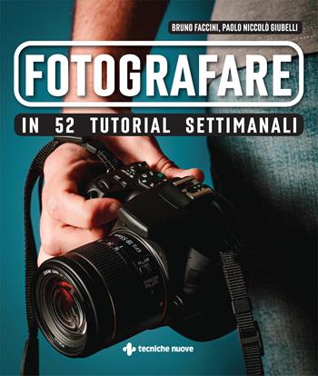 Fotografare in 52 tutorial settimanali - Bruno Faccini, Paolo Niccolò Giubelli - Libro Tecniche Nuove 2023, Tempo libero | Libraccio.it