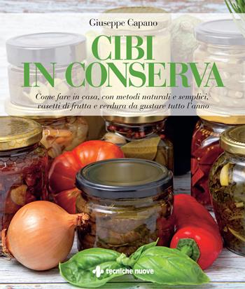 Cibi in conserva. Come fare in casa, con metodi naturali e semplici, vasetti di frutta e verdura da gustare tutto l'anno - Giuseppe Capano - Libro Tecniche Nuove 2022, Natura e salute | Libraccio.it