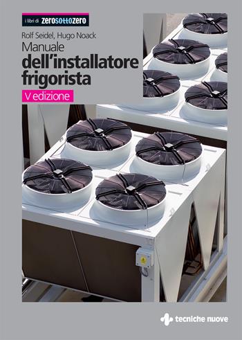 Manuale dell'installatore frigorista - Rolf Seidel, Hugo Noack - Libro Tecniche Nuove 2023, I libri di ZeroSottoZero | Libraccio.it