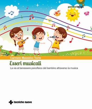 Esseri musicali. La via al benessere psicofisico del bambino attraverso la musica. Con QR code - Carmelo Massimo Torre - Libro Tecniche Nuove 2023, Genitori e figli | Libraccio.it