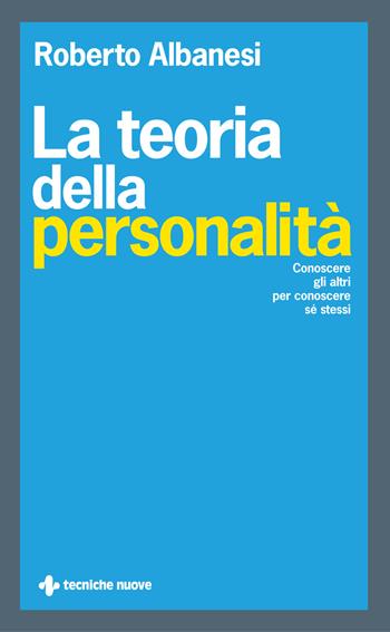 La teoria della personalità. Conoscere gli altri per conoscere sé stessi - Roberto Albanesi - Libro Tecniche Nuove 2023, Crescita personale | Libraccio.it