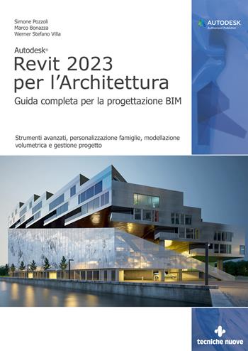 Autodesk Revit 2023 per l'architettura. Guida completa per la progettazione BIM. Strumenti avanzati, personalizzazione famiglie, modellazione volumetrica e gestione progetto. Con Contenuto digitale per download e accesso online - Simone Pozzoli, Marco Bonazza, Werner Stefano Villa - Libro Tecniche Nuove 2022, Informatica | Libraccio.it