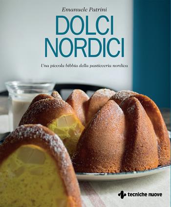 Dolci nordici. Una piccola bibbia della pasticceria nordica - Emanuele Patrini - Libro Tecniche Nuove 2022, Gli illustrati di Natura e salute | Libraccio.it