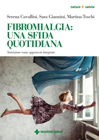 Fibromialgia: una sfida quotidiana. Nutrizione come approccio integrato - Serena Cavallini, Sara Giannini, Martina Toschi - Libro Tecniche Nuove 2023, Natura e salute | Libraccio.it