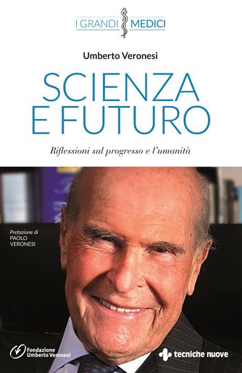 Scienza e futuro. Riflessioni sul progresso e l'umanità - Umberto Veronesi - Libro Tecniche Nuove 2022, I grandi medici | Libraccio.it