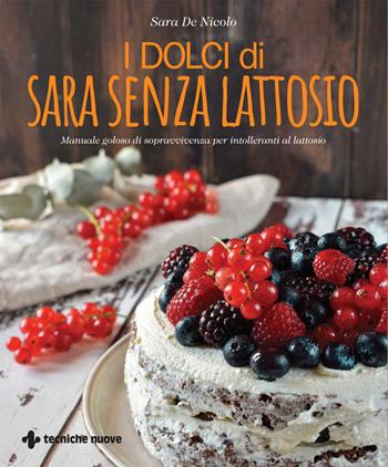 I dolci di Sara senza lattosio. Manuale goloso di sopravvivenza per intolleranti al lattosio - Sara De Nicolo - Libro Tecniche Nuove 2022, Natura e salute | Libraccio.it