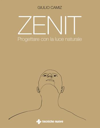 Zenit. Progettare con la luce naturale - Giulio Camiz - Libro Tecniche Nuove 2023, Costruzioni, architettura e design | Libraccio.it