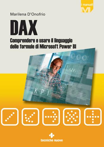 DAX. Comprendere e usare il linguaggio delle formule di Microsoft Power BI - Marilena D'Onofrio - Libro Tecniche Nuove 2023, I Manuali | Libraccio.it