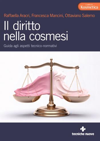 Il diritto nella cosmesi. Guida agli aspetti tecnico-normativi - Raffaella Aracri, Francesca Mancini, Ottaviano Salerno - Libro Tecniche Nuove 2023, I libri di Kosmetica | Libraccio.it