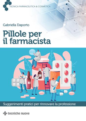 Pillole per il farmacista. Suggerimenti pratici per rinnovare la professione - Gabriella Daporto - Libro Tecniche Nuove 2023, Tecnica farmaceutica e cosmetica | Libraccio.it