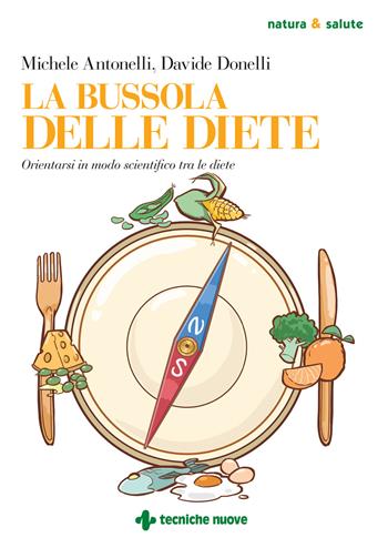 La bussola delle diete. Orientarsi in modo scientifico tra le diete - Michele Antonelli, Davide Donelli - Libro Tecniche Nuove 2023, Natura e salute | Libraccio.it