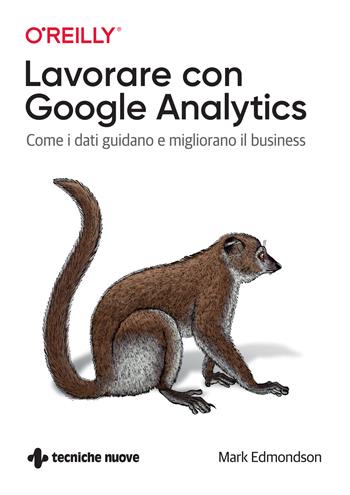 Lavorare con Google Analytics. Come i dati guidano e migliorano il business - Mark Edmondson - Libro Tecniche Nuove 2023, Tecnologie | Libraccio.it
