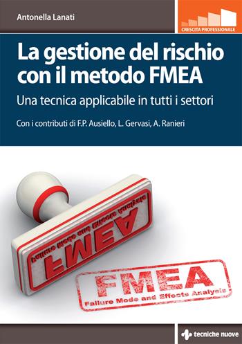 La gestione del rischio con il metodo FMEA. Una tecnica applicabile in tutti i settori - Antonella Lanati - Libro Tecniche Nuove 2023, Crescita professionale | Libraccio.it
